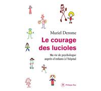 Le courage des lucioles. Ma vie de psychologue auprès des enfants à l'hôpital - Muriel Derome - Philippe Rey - broché - Récit