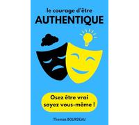 LE COURAGE D'ÊTRE AUTHENTIQUE: Osez être vrai, soyez vous-même !