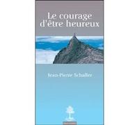 Le courage d'etre heureux Jean-Pierre Schaller (Auteur)
