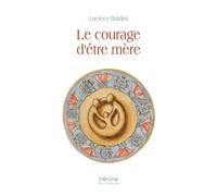 Le courage d'être mère - Lucrèce Baldini - Verone Eds - broché - Témoignage