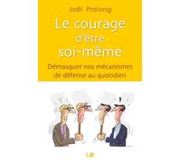 Le courage d'être soi-même. Démasquer nos mécanismes de défense au quotidien.