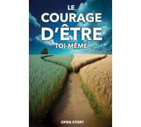 Le courage d'être toi-même: Confiance en soi, authenticité et habitudes durables - sommeil, mouvement, alimentation, bien-être mental au quotidien