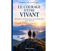 Le courage d'être vivant: Renoncer à celui que nous avons dû devenir pour survivre