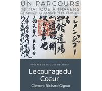 Le courage du Coeur Un parcours initiatique à travers la sueur, le sang et les larmes - Clément Richard Gigout - Esprit Kokoro - broché - Guide