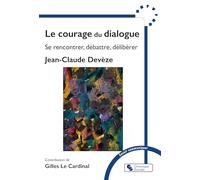 Le courage du dialogue: Se rencontrer, débattre, délibérer