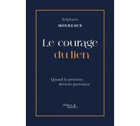 Le courage du lien Quand la présence devient puissance - Stéphanie Moureaux - Baudelaire - broché - Guide