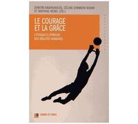 Le Courage Et La Grâce - L'éthique À L'épreuve Des Réalités Humaines