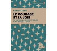 Le courage et la joie Traverser la tempête fasciste sans perdre le nord - Catherine Dorion - Lux Quebec - broché - Essai