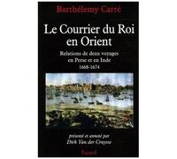 Le Courrier Du Roi En Orient - Relations De Deux Voyages En Perse Et En Inde 1668-1674