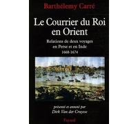 Le courrier du Roi en Orient: Relations de deux voyages en Perse et en Inde, 1668-1674