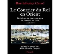 Le courrier du Roi en Orient: Relations de deux voyages en Perse et en Inde, 1668-1674