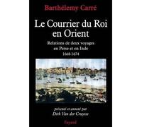 Le courrier du Roi en Orient: Relations de deux voyages en Perse et en Inde, 1668-1674