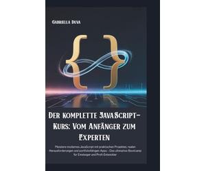 Le cours complet de JavaScript : de débutant à expert: Maîtrisez JavaScript moderne grâce à des projets pratiques, des défis concrets et des applications prêtes à intégrer à votre portfolio -