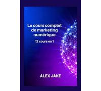 Le cours complet de marketing numérique: 12 cours en 1