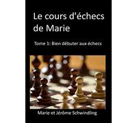 Le cours d'échecs de Marie: Tome1: Bien débuter aux échecs