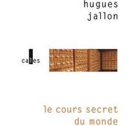 Le cours secret du monde Hugues Jallon (Auteur)