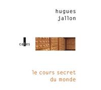 Le cours secret du monde - Hugues Jallon - Verticales - broché - Roman