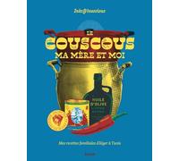 Le couscous, ma mère et moi: 60 recettes du Maghreb validées par ma mère