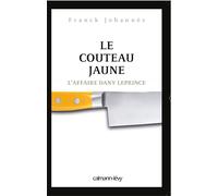 Le Couteau jaune L'Affaire Dany Leprince - Franck Johannes - Calmann-Levy - broché - Essai