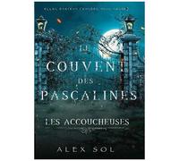 Alex Sol – Les Accoucheuses – Le Couvent Des Pascalines (Tome 1) – Roman – Broché
