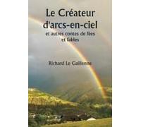 Le Créateur D'arcs-En-Ciel Et Autres Contes De Fées Et Fables