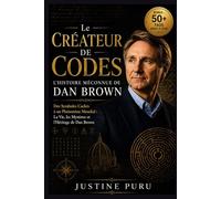 LE CRÉATEUR DE CODES: L’HISTOIRE MÉCONNUE DE DAN BROWN: Des Symboles Cachés à un Phénomène MondiaL: La Vie, les Mystères et l’Héritage de Dan Brown