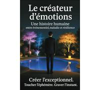 Le créateur d'émotions: Une histoire humaine entre événementiel, maladie et résilience.