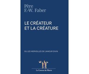 Le Créateur et la créature, ou les merveilles de l'amour divin, Père Frédérick-William Faber
