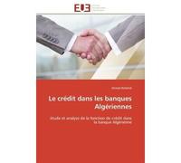 Le crédit dans les banques Algériennes Étude et analyse de la fonction de crédit dans la banque Algérienne - Ahmed Bellahdi - Universitaires Europeennes - broché - Essai