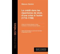 Le crédit dans les répertoires de droit, d'une crise à l'autre (1715 - 1789) Manon Sereni (Auteur), Christine Mengès-Le Pape (Préface)