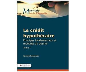 Le Crédit Hypothécaire - Tome 1, Principes Fondamentaux Et Montages Du Dossier