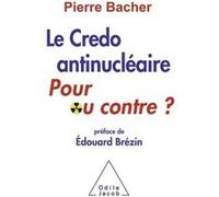 Le Credo antinucléaire : pour ou contre ? Pierre Bacher (Auteur)