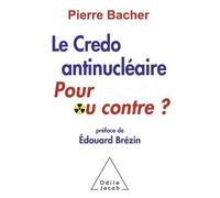 Le Credo antinucléaire : pour ou contre ? Préface d'Édouard Brézin - Pierre Bacher - Odile Jacob - broché - Essai