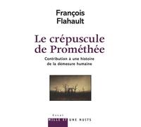 Le Crépuscule de Prométhée. Contribution à l'histoire de la démesure humaine - François Flahault - Mille Et Une Nuits - broché - Essai