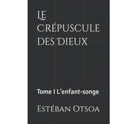 Le Crépuscule des Dieux: Tome I L'enfant-songe