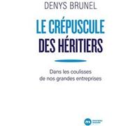Le crépuscule des héritiers: Dans les coulisses de nos grandes entreprises