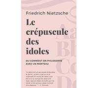 Le Crépuscule Des Idoles - Ou Comment On Philosophe Avec Un Marteau