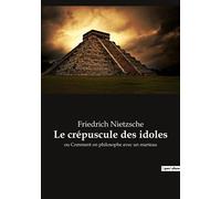 Le crépuscule des idoles Ou Comment on philosophe avec un marteau - Friedrich Nietzsche - Culturea - broché - Etude