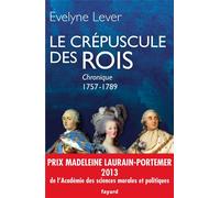 Le crépuscule des rois Chronique, 1757-1789 - Evelyne Lever - Fayard - broché - Essai