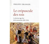 Le crépuscule des rois: Le dernier âge d'or de la Monarchie 1901-1914