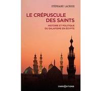 Le crépuscule des Saints - Histoire et politique du salafisme en Égypte Stéphane Lacroix (Auteur)