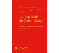 Le Crépuscule du Grand Voyage Les Récits des pèlerins à Jérusalem (1458-1612) - Marie-Christine Gomez-Géraud - Classiques Garnier - relié - Etude