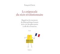 Le crepuscule du recit revolutionnaire - regards sur les tourments du debat poli