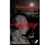 Le crépuscule d'un libertin Tome 3 - Les crimes du marquis de Sade - Ludovic Miserole - Phenix Noir - broché - Roman