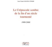 Le Crépuscule sombre de la fin d'un siècle tourmenté 1999-2000 - Shanda Tonme - L'harmattan - broché - Essai