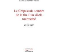 Le Crépuscule sombre de la fin d'un siècle tourmenté 1999-2000 - Shanda Tonme - L'harmattan - broché - Essai