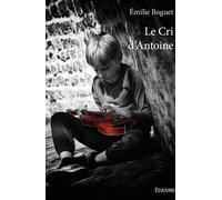 Le Cri d'Antoine - Émilie Boguet - Edilivre-Aparis - broché - Roman