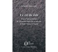 Le cri de Job Essai d'interprétation de l'Expositio Super Job ad litteram de Saint Thomas d'Aquin - Grégoire Quevreux - Orizons - broché - Essai