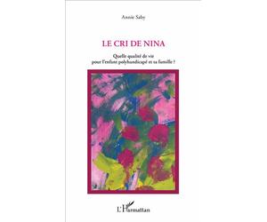 Le cri de Nina Quelle qualité de vie pour l'enfant polyhandicapé et sa famille ? - Annie Saby - L'harmattan - broché - Essai