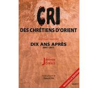 Le Cri Des Chrétiens D'orient Dix Ans Après (2001-2011)